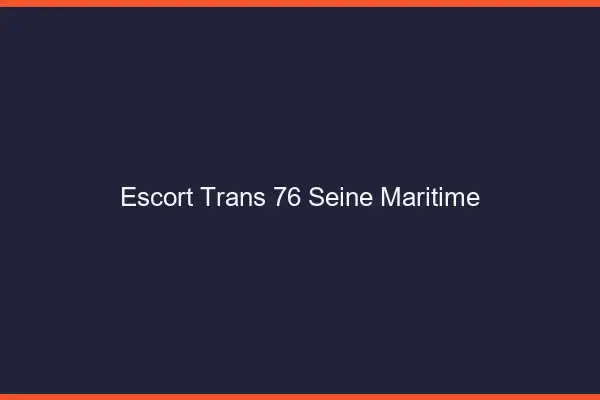 Escort trans 76 seine-maritime
