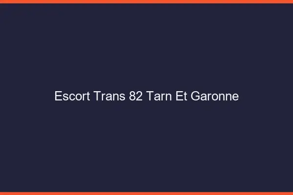 Escort trans 82 tarn-et-garonne