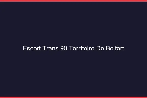 Escort trans 90 territoire de Belfort