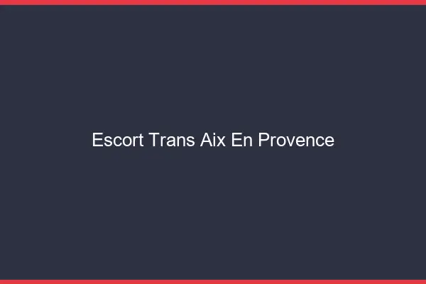 Escort trans Aix-en-Provence