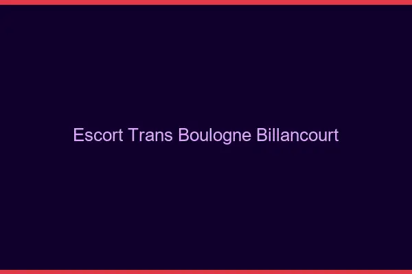 Escort trans Boulogne-Billancourt