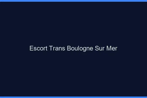 Escort trans Boulogne-sur-Mer
