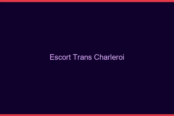 Escort trans Charleroi