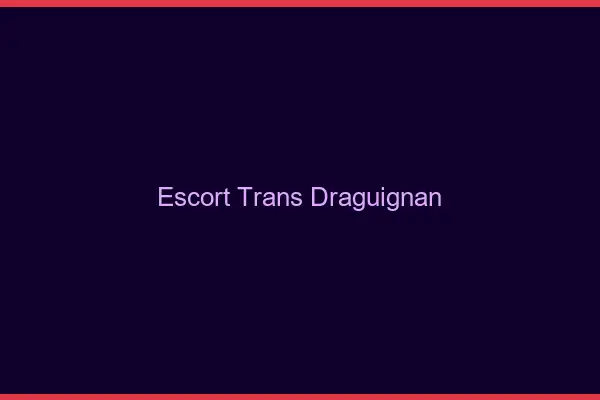 Escort trans Draguignan