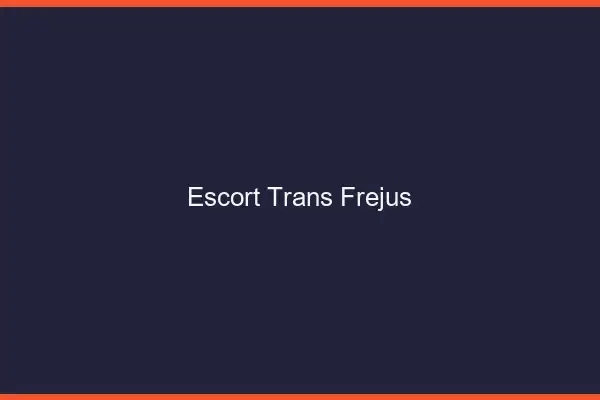 Escort trans Fréjus