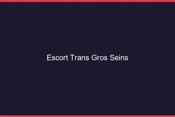 Escort trans gros seins