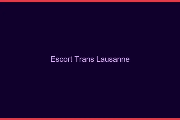 Escort trans Lausanne