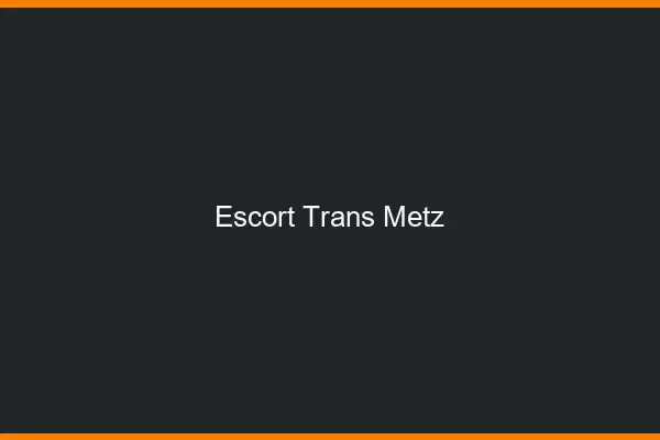 Escort trans Metz