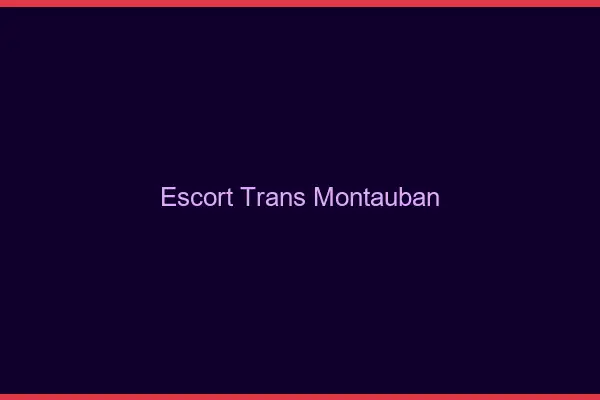 Escort trans Montauban