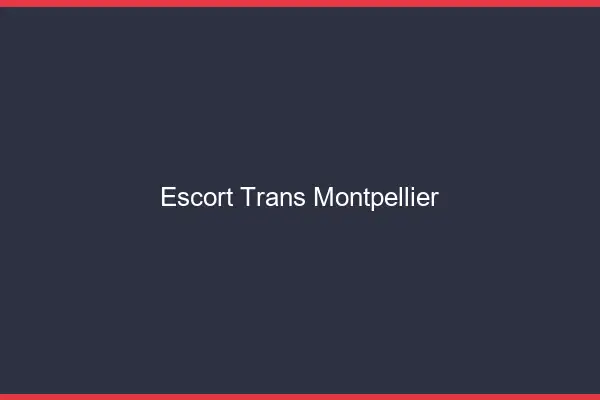 Escort trans Montpellier