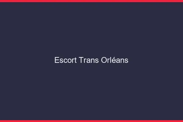 Escort trans Orléans