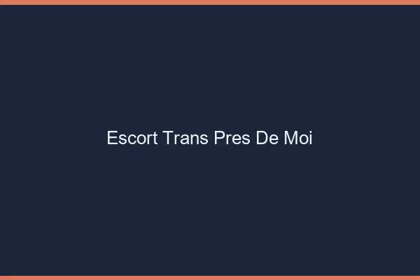 Escort trans près de moi