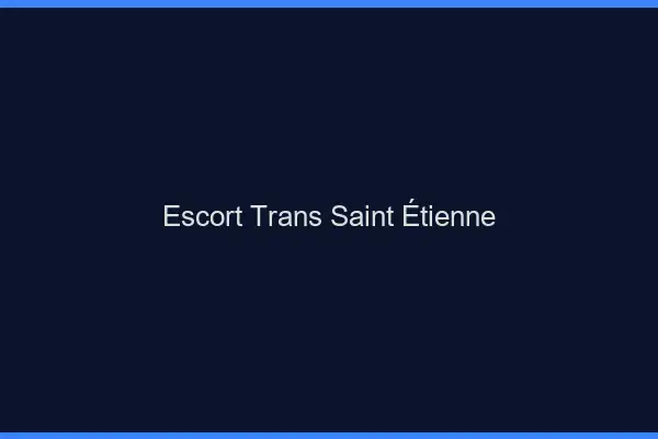 Escort trans Saint-Étienne