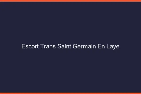 Escort trans Saint-Germain-en-Laye