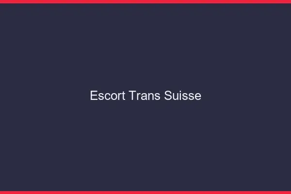 Escort trans Suisse