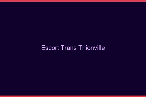 Escort trans Thionville