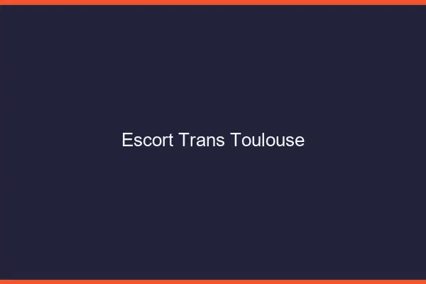 Escort trans Toulouse