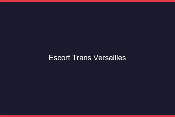 Escort trans Versailles