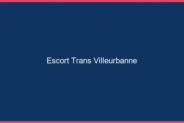 Escort trans Villeurbanne