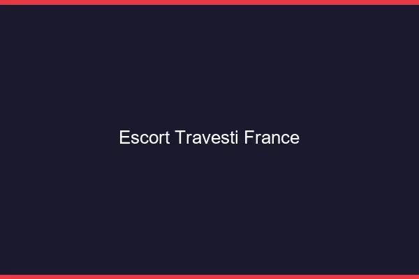 Escort travesti France