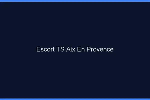 Escort TS Aix-en-Provence