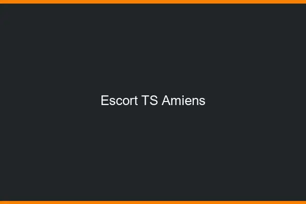 Escort TS Amiens