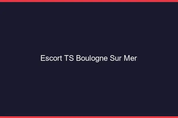 Escort TS Boulogne-sur-Mer