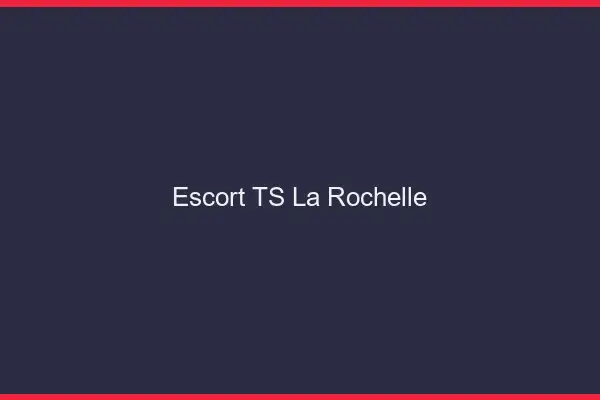 Escort TS la rochelle