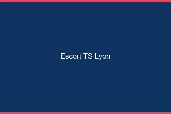 Escort TS Lyon