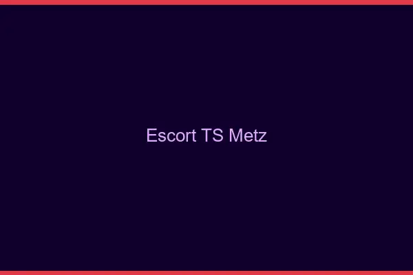 Escort TS Metz