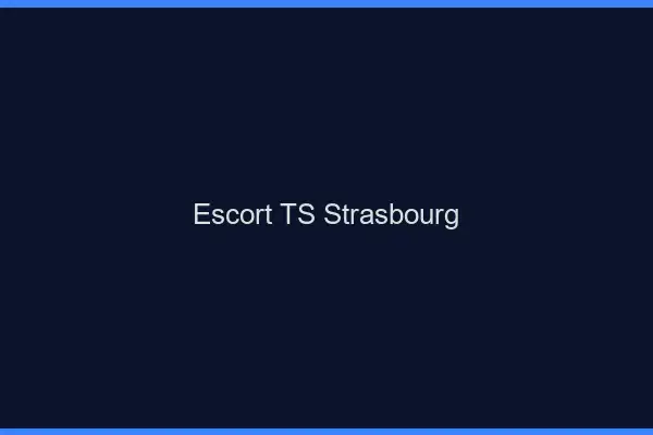Escort TS Strasbourg