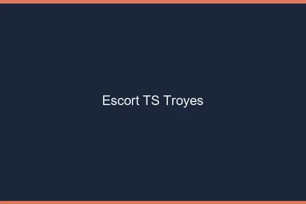 Escort TS Troyes