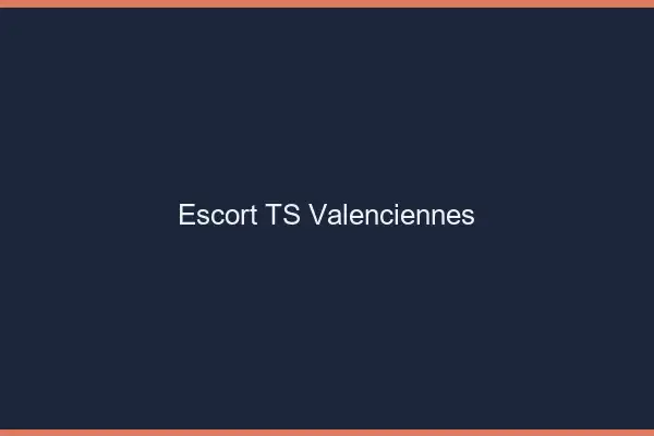 Escort TS Valenciennes