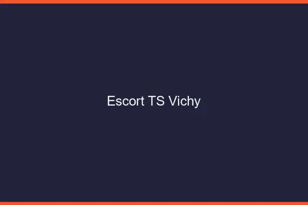 Escort TS Vichy