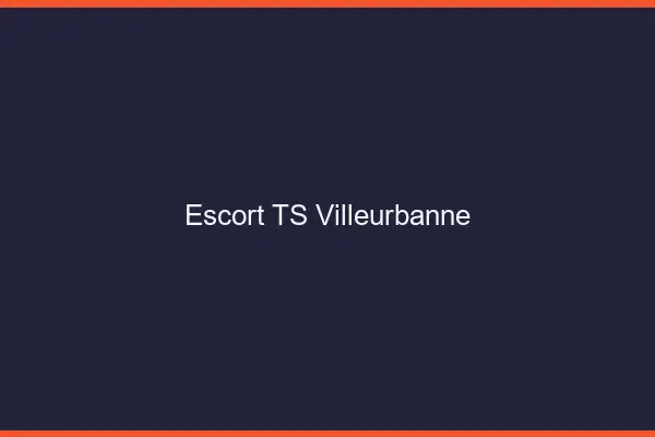 Escort TS Villeurbanne