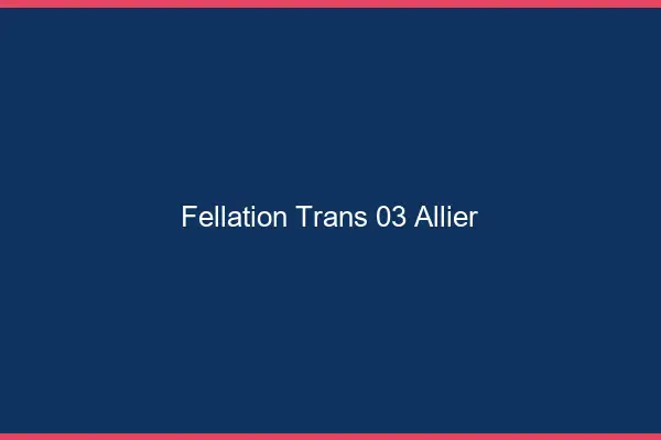 Fellation trans 03 allier
