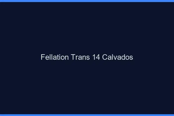 Fellation trans 14 calvados