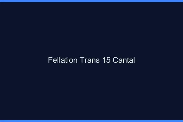 Fellation trans 15 cantal