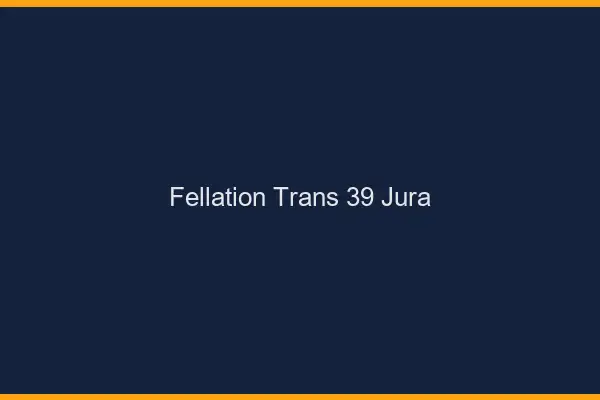 Fellation trans 39 jura