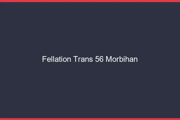 Fellation trans 56 morbihan