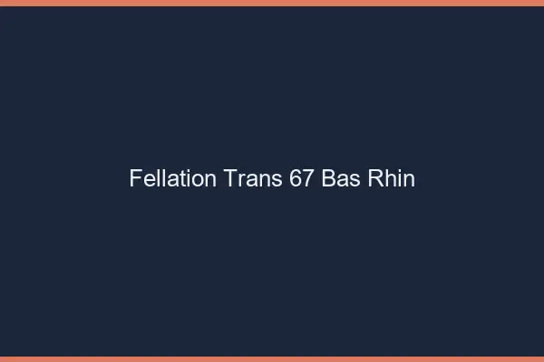Fellation trans 67 bas-rhin