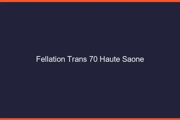 Fellation trans 70 haute-saône