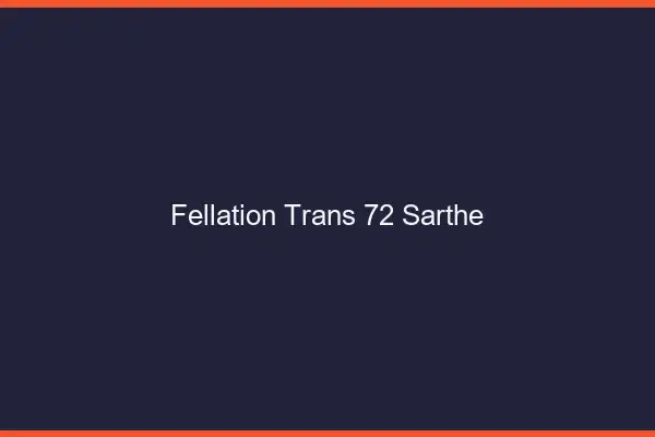 Fellation trans 72 sarthe