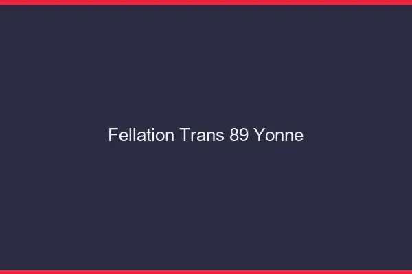Fellation trans 89 yonne