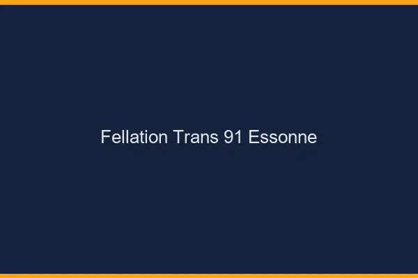 Fellation trans 91 essonne