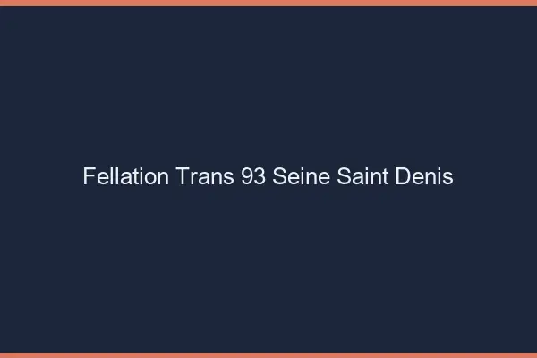 Fellation trans 93 seine-saint-denis