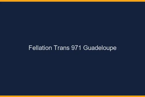 Fellation trans 971 Guadeloupe