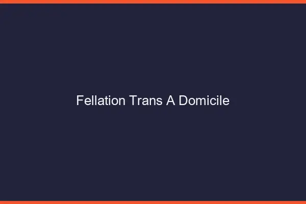 Fellation trans à domicile