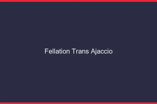 Fellation trans Ajaccio