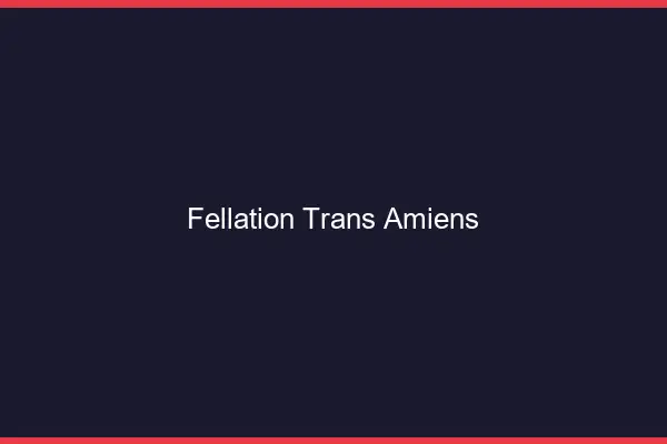 Fellation trans Amiens